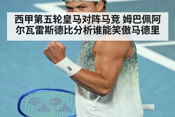 西甲第五轮皇马对阵马竞 姆巴佩阿尔瓦雷斯德比分析谁能笑傲马德里